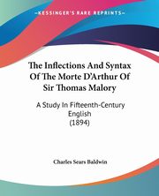 The Inflections And Syntax Of The Morte D'Arthur Of Sir Thomas Malory, Baldwin Charles Sears