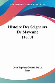 Histoire Des Seigneurs De Mayenne (1850), De La Fosse Jean Baptiste Guyard