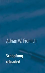 Schpfung reloaded, Frhlich Adrian W.
