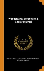 ksiazka tytu: Wooden Hull Inspection & Repair Manual autor: United States. Coast Guard. Merchant Mar