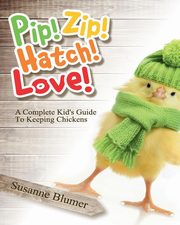 Pip! Zip! Hatch! Love!, Blumer Susanne