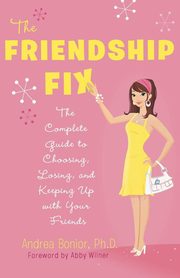 The Friendship Fix, Bonior Andrea Ph.D.