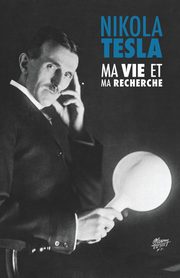Ma Vie et Ma Recherche, l'Autobiographie de Nikola Tesla, Tesla Nikola