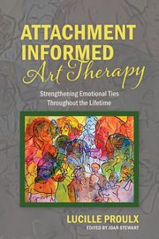 ksiazka tytu: Attachment Informed Art Therapy autor: Proulx Lucille