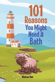 101 Reasons You Might Need a Bath, Van Michael