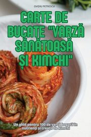 CARTE DE BUCATE VARZ SNTOAS ?I KIMCHI, OVIDIU PETRESCU