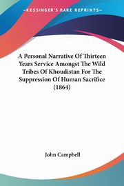 A Personal Narrative Of Thirteen Years Service Amongst The Wild Tribes Of Khoudistan For The Suppression Of Human Sacrifice (1864), Campbell John