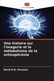 Une histoire sur l'imagerie et le mtabolisme de la schizophrnie, Perssom Bertil R.R.