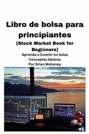 Libro de bolsa para principiantes [Stock Market Book for Beginners ], Mahoney Brian