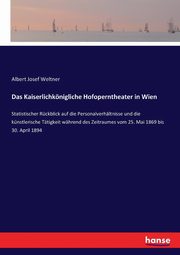 Das Kaiserlichknigliche Hofoperntheater in Wien, Weltner Albert Josef