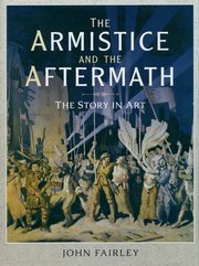ksiazka tytu: The Armistice and the Aftermath autor: Fairley John