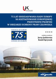 75 lat oddziaywania Rady Europy na ksztatowanie europejskiej przestrzeni prawnej w obszarze ochrony praw czowieka, 