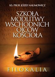 Szkoa modlitwy wschodnich Ojcw Kocioa. Filokalia, Naumowicz Jzef