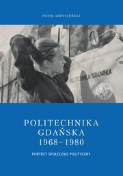 ksiazka tytu: Politechnika Gdaska 1968-1980 autor: Abryszeski Piotr
