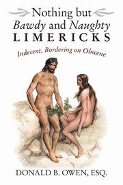 Nothing but Bawdy and Naughty Limericks, Owen Esq. Donald B.
