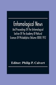 Entomological News, And Proceedings Of The Entomological Section Of The Academy Of Natural Sciences Of Philadelphia (Volume Xxiii) 1912, 