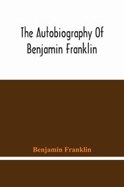 The Autobiography Of Benjamin Franklin, Franklin Benjamin
