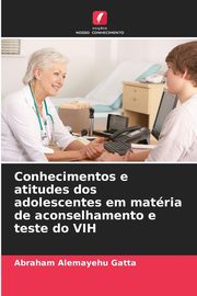 Conhecimentos e atitudes dos adolescentes em matria de aconselhamento e teste do VIH, Gatta Abraham Alemayehu