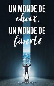 Un monde de choix, un monde de libert (French), Douglas Gary M.