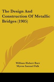 The Design And Construction Of Metallic Bridges (1905), Burr William Hubert
