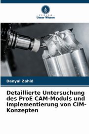 Detaillierte Untersuchung des ProE CAM-Moduls und Implementierung von CIM-Konzepten, Zahid Danyal