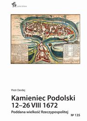 Kamieniec Podolski 12-26 VIII 1672. Poddana wielko Rzeczypospolitej, Derdej Piotr
