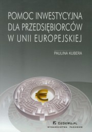 ksiazka tytu: Pomoc inwestycyjna dla przedsibiorcw w Unii Europejskiej autor: Kubera Paulina