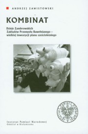 ksiazka tytu: Kombinat Dzieje zambrowskich zakadw przemysu bawenianego - wielkiej inwestycji planu szecioletniego autor: Zawistowski Andrzej