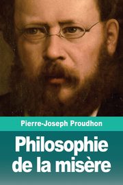 Philosophie de la mis?re, Proudhon Pierre-Joseph