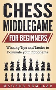 ksiazka tytu: CHESS MIDDLEGAME FOR BEGINNERS autor: Templar Magnus