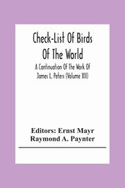 Check-List Of Birds Of The World; A Continuation Of The Work Of James L. Peters (Volume Xii), A. Paynter Raymond