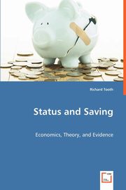 Status and Saving  - Economics, Theory, and Evidence, Tooth Richard