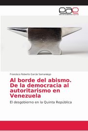 Al borde del abismo. De la democracia al autoritarismo en Venezuela, Garcia Samaniego Francisco Roberto