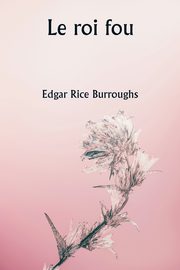 Le roi fou, Burroughs Edgar Rice