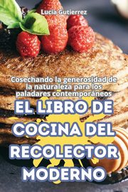 EL LIBRO DE COCINA DEL RECOLECTOR MODERNO, Lucia Gutierrez
