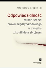 ksiazka tytu: Odpowiedzialno za naruszenia prawa midzynarodowego w zwizku z konfliktem zbrojnym autor: Czapliski Wadysaw