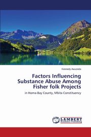 ksiazka tytu: Factors Influencing Substance Abuse Among Fisher folk Projects autor: Awuonda Kennedy