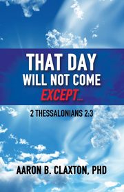 That Day Shall Not Come Except..., Claxton Aaron B