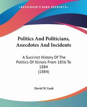 Politics And Politicians, Anecdotes And Incidents, Lusk David W.