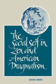 The Social Self in Zen and American Pragmatism, Odin Steve