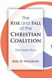 The Rise and Fall of the Christian Coalition, Vaughan Joel D.