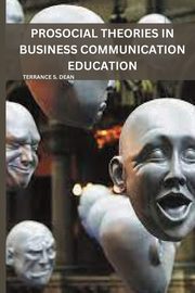 Prosocial Theories in Business Communication Education, Dean Terrance S.