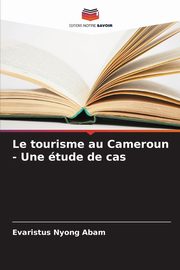 Le tourisme au Cameroun - Une tude de cas, Abam Evaristus Nyong