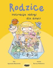 Rodzice Instrukcja obsugi dla dzieci, Elbanowska Agnieszka