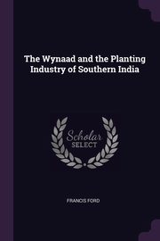 The Wynaad and the Planting Industry of Southern India, Ford Francis