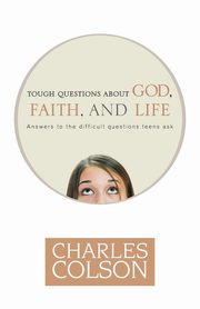 Tough Questions about God, Faith, and Life, Colson Charles W.