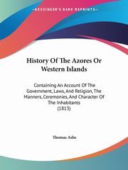 History Of The Azores Or Western Islands, Ashe Thomas