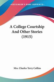 A College Courtship And Other Stories (1915), Collins Mrs. Charles Terry