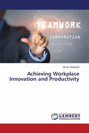 Achieving Workplace Innovation and Productivity, Nayavich James