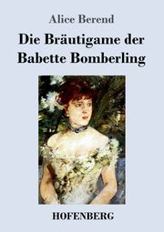 Die Brutigame der Babette Bomberling, Berend Alice